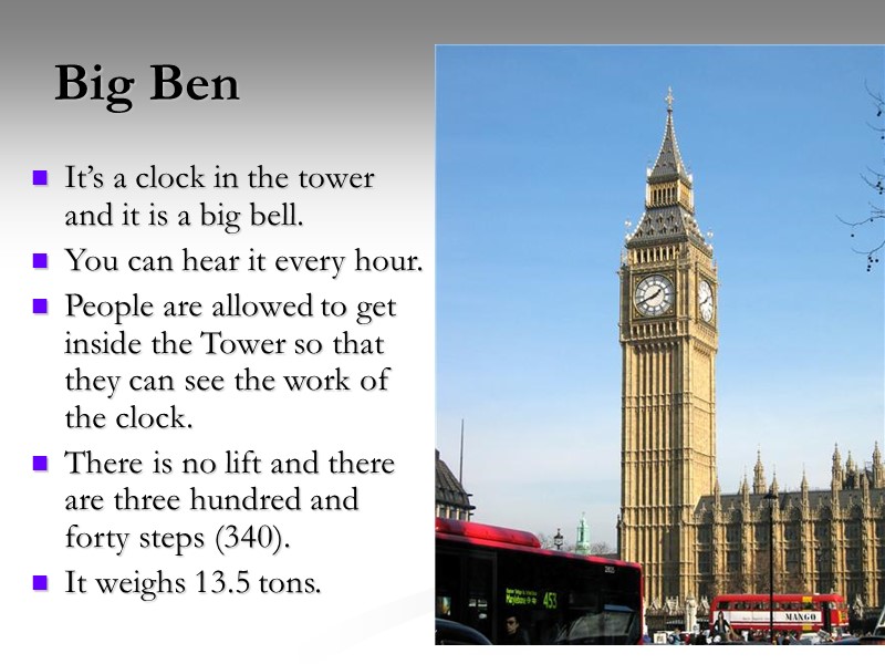 Big Ben It’s a clock in the tower and it is a big bell.